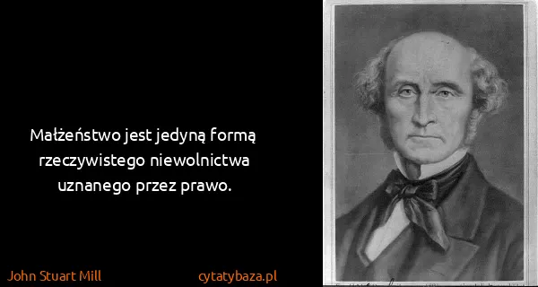 John Stuart Mill: Małżeństwo jest jedyną formą rzeczywistego niewolnictwa...