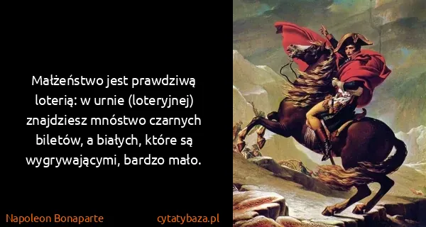 Napoleon Bonaparte: Małżeństwo jest prawdziwą loterią: w urnie (loteryjnej)...