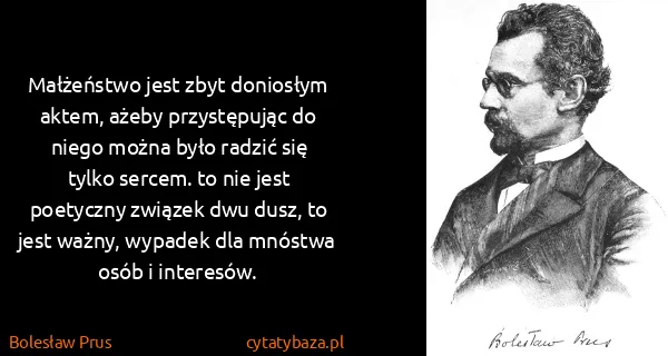 Bolesław Prus: Małżeństwo jest zbyt doniosłym aktem, ażeby przystępując...