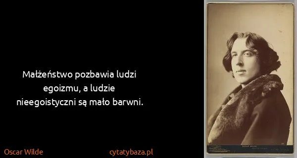 Oscar Wilde: Małżeństwo pozbawia ludzi egoizmu, a ludzie...