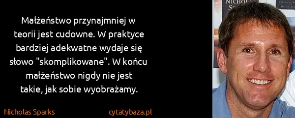 Nicholas Sparks: Małżeństwo przynajmniej w teorii jest cudowne. W...
