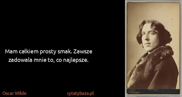 Oscar Wilde: Mam całkiem prosty smak. Zawsze zadowala mnie to, co...