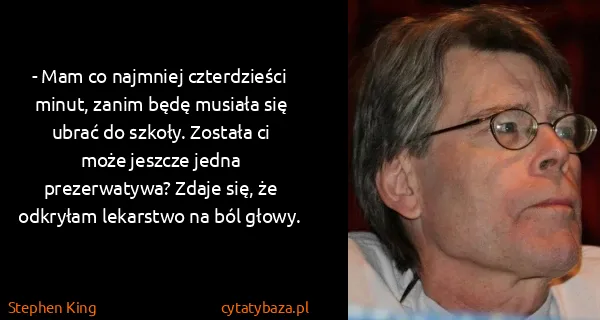 Stephen King: - Mam co najmniej czterdzieści minut, zanim będę musiała...
