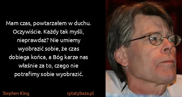 Stephen King: Mam czas, powtarzałem w duchu. Oczywiście. Każdy tak...