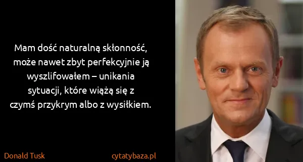 Donald Tusk: Mam dość naturalną skłonność, może nawet zbyt...
