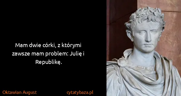 Oktawian August: Mam dwie córki, z którymi zawsze mam problem: Julię i...