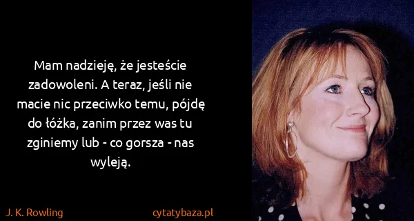 J. K. Rowling: Mam nadzieję, że jesteście zadowoleni. A teraz, jeśli...