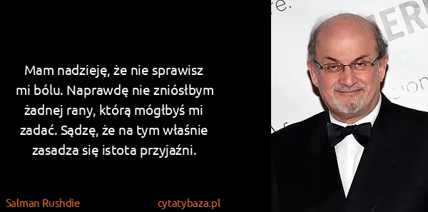 Salman Rushdie: Mam nadzieję, że nie sprawisz mi bólu. Naprawdę nie...