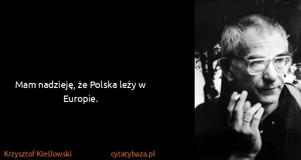 Krzysztof Kieślowski: Mam nadzieję, że Polska leży w Europie.