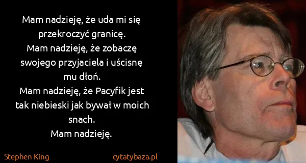 Stephen King: Mam nadzieję, że uda mi się przekroczyć granicę. 
Mam...