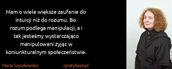 Maria Szyszkowska: Mam o wiele większe zaufanie do intuicji niż do rozumu....