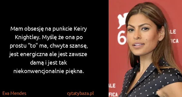 Eva Mendes: Mam obsesję na punkcie Keiry Knightley. Myślę że ona po...