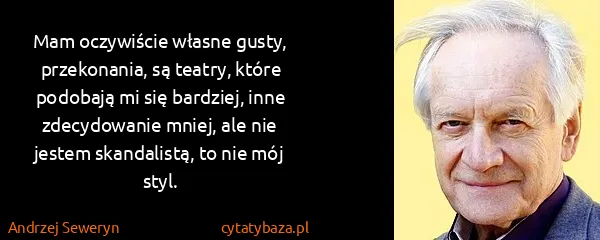 Andrzej Seweryn: Mam oczywiście własne gusty, przekonania, są teatry,...