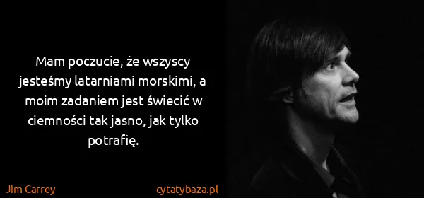 Jim Carrey: Mam poczucie, że wszyscy jesteśmy latarniami morskimi, a...