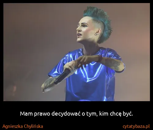 Agnieszka Chylińska: Mam prawo decydować o tym, kim chcę być.