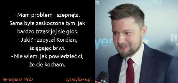 Remigiusz Mróz: - Mam problem - szepnęła.
Sama była zaskoczona tym, jak...