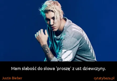 Justin Bieber: Mam słabość do słowa 'proszę’ z ust dziewczyny.