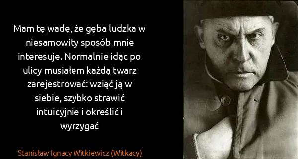Stanisław Ignacy Witkiewicz (Witkacy): Mam tę wadę, że gęba ludzka w niesamowity sposób mnie...