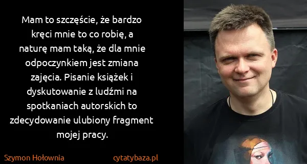 Szymon Hołownia: Mam to szczęście, że bardzo kręci mnie to co robię, a...