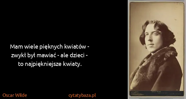 Oscar Wilde: Mam wiele pięknych kwiatów - zwykł był mawiać - ale...