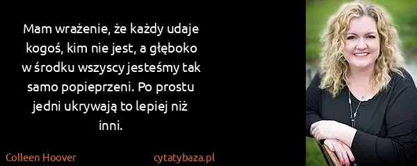 Colleen Hoover: Mam wrażenie, że każdy udaje kogoś, kim nie jest, a...