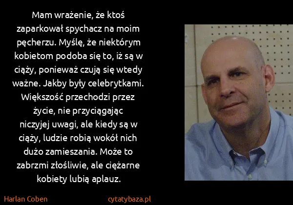 Harlan Coben: Mam wrażenie, że ktoś zaparkował spychacz na moim...