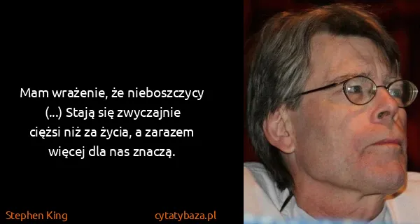 Stephen King: Mam wrażenie, że nieboszczycy (...) Stają się zwyczajnie...