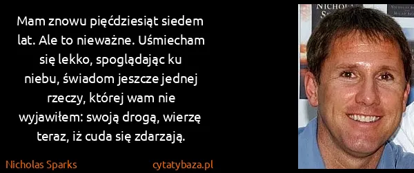 Nicholas Sparks: Mam znowu pięćdziesiąt siedem lat. Ale to nieważne....