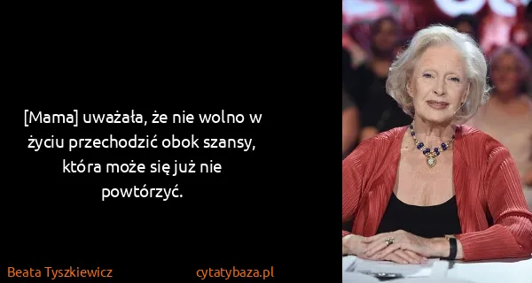 Beata Tyszkiewicz: [Mama] uważała, że nie wolno w życiu przechodzić obok...