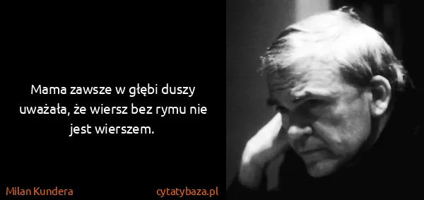 Milan Kundera: Mama zawsze w głębi duszy uważała, że wiersz bez rymu...