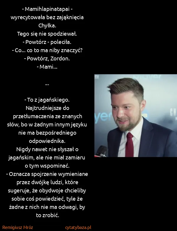 Remigiusz Mróz: - Mamihlapinatapai - wyrecytowała bez zająknięcia... Remigiusz Mróz: - Mamihlapinatapai - wyrecytowała bez zająknięcia...