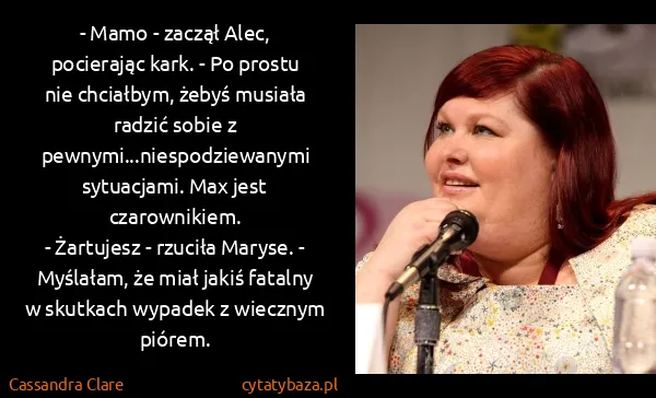 Cassandra Clare: - Mamo - zaczął Alec, pocierając kark. - Po prostu nie...
