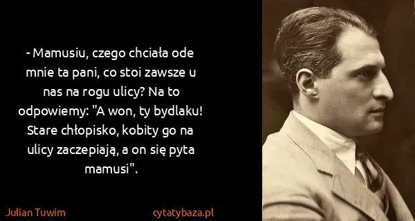 Julian Tuwim: - Mamusiu, czego chciała ode mnie ta pani, co stoi...
