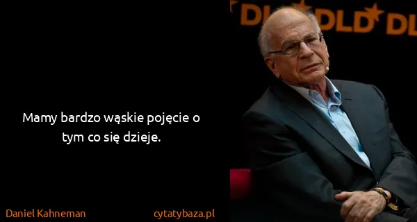 Daniel Kahneman: Mamy bardzo wąskie pojęcie o tym co się dzieje.