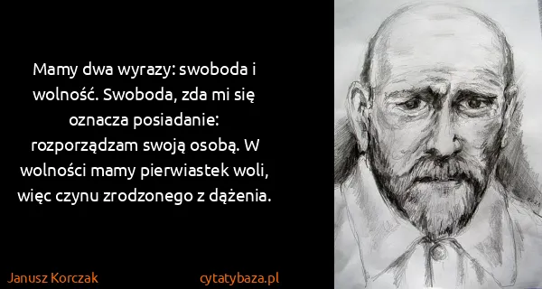 Janusz Korczak: Mamy dwa wyrazy: swoboda i wolność. Swoboda, zda mi się...