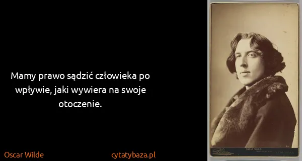 Oscar Wilde: Mamy prawo sądzić człowieka po wpływie, jaki wywiera na...