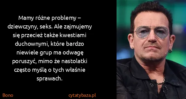 Bono: Mamy różne problemy – dziewczyny, seks. Ale zajmujemy...