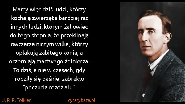 J. R. R. Tolkien: Mamy więc dziś ludzi, którzy kochają zwierzęta bardziej...