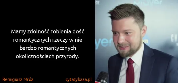 Remigiusz Mróz: Mamy zdolność robienia dość romantycznych rzeczy w nie...