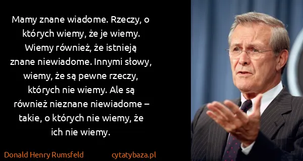 Donald Henry Rumsfeld: Mamy znane wiadome. Rzeczy, o których wiemy, że je...