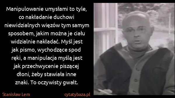 Stanisław Lem: Manipulowanie umysłami to tyle, co nakładanie duchowi...