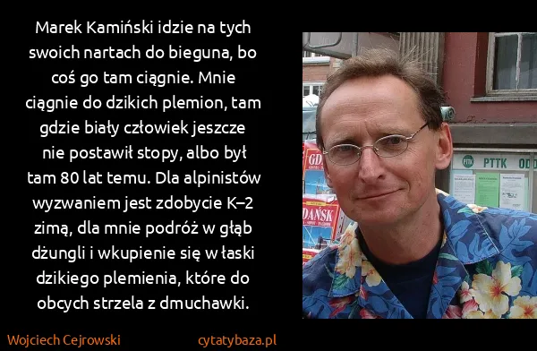 Wojciech Cejrowski: Marek Kamiński idzie na tych swoich nartach do bieguna,...