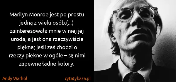 Andy Warhol: Marilyn Monroe jest po prostu jedną z wielu osób.(...)...