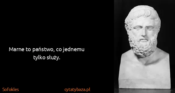 Sofokles: Marne to państwo, co jednemu tylko służy.