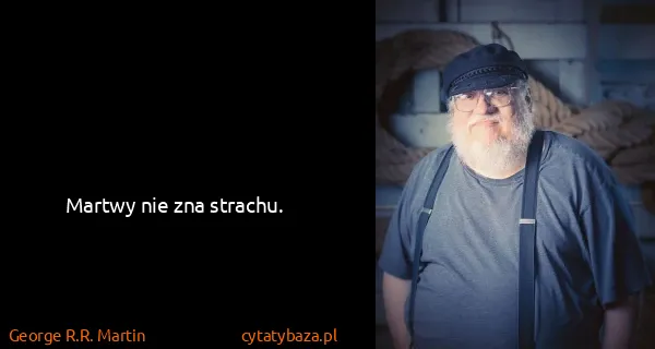 George R.R. Martin: Martwy nie zna strachu.