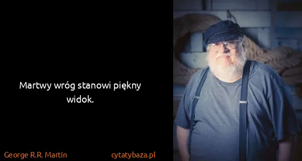 George R.R. Martin: Martwy wróg stanowi piękny widok.