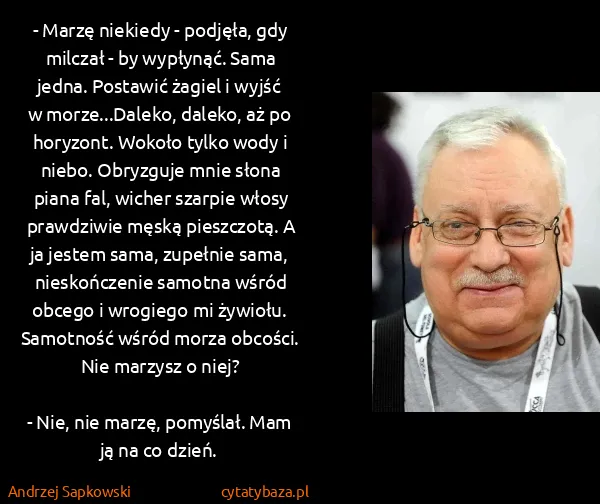 Andrzej Sapkowski: - Marzę niekiedy - podjęła, gdy milczał - by wypłynąć....