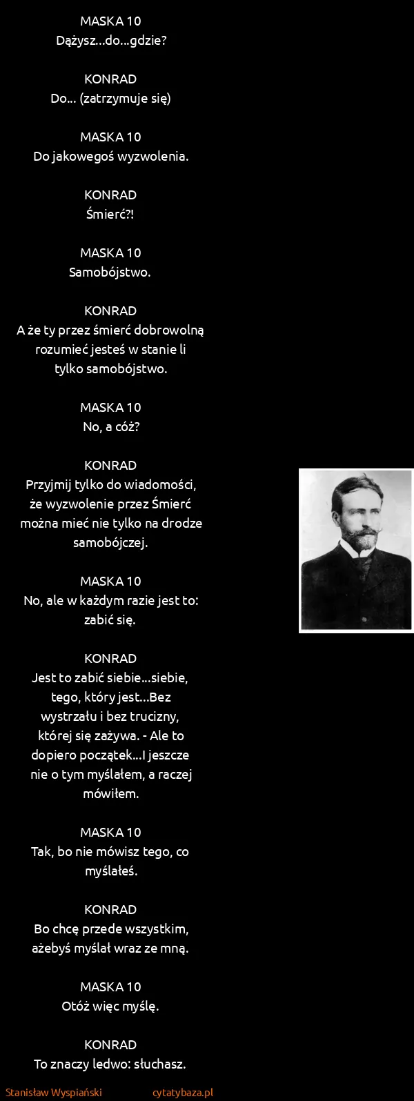 Stanisław Wyspiański: MASKA 10
Dążysz...do...gdzie?

KONRAD
Do... (zatrzymuje...