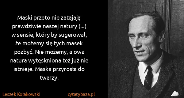 Leszek Kołakowski: Maski przeto nie zatajają prawdziwie naszej natury (...)...