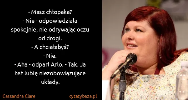 Cassandra Clare: - Masz chłopaka?
- Nie - odpowiedziała spokojnie, nie...